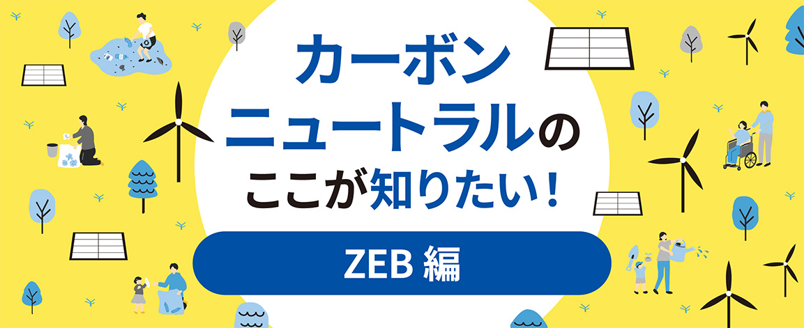 ZEBとは？カーボンニュートラルのここが知りたい！ 