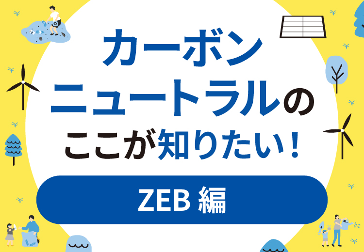 ZEBとは？カーボンニュートラルのここが知りたい！