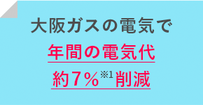 大阪ガスの電気で年間の電気代約７％削減