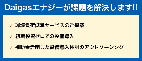 Daigasエナジーが課題を解決します!!